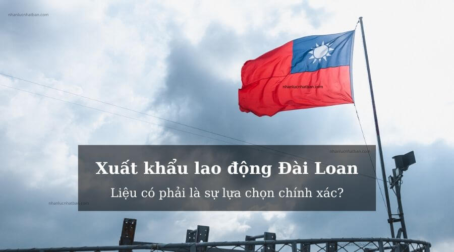 Xuất khẩu lao động Đài Loan và những điều cần biết!!!