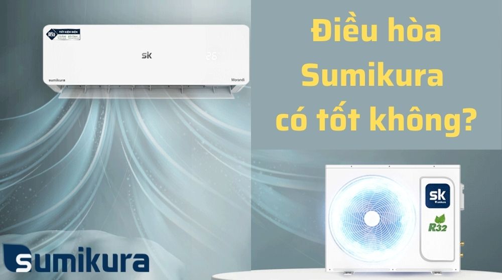 ĐIỀU HÒA SUMIKURA CÓ TỐT KHÔNG? NHỮNG ƯU NHƯỢC ĐIỂM CỦA ĐIỀU HÒA NÀY