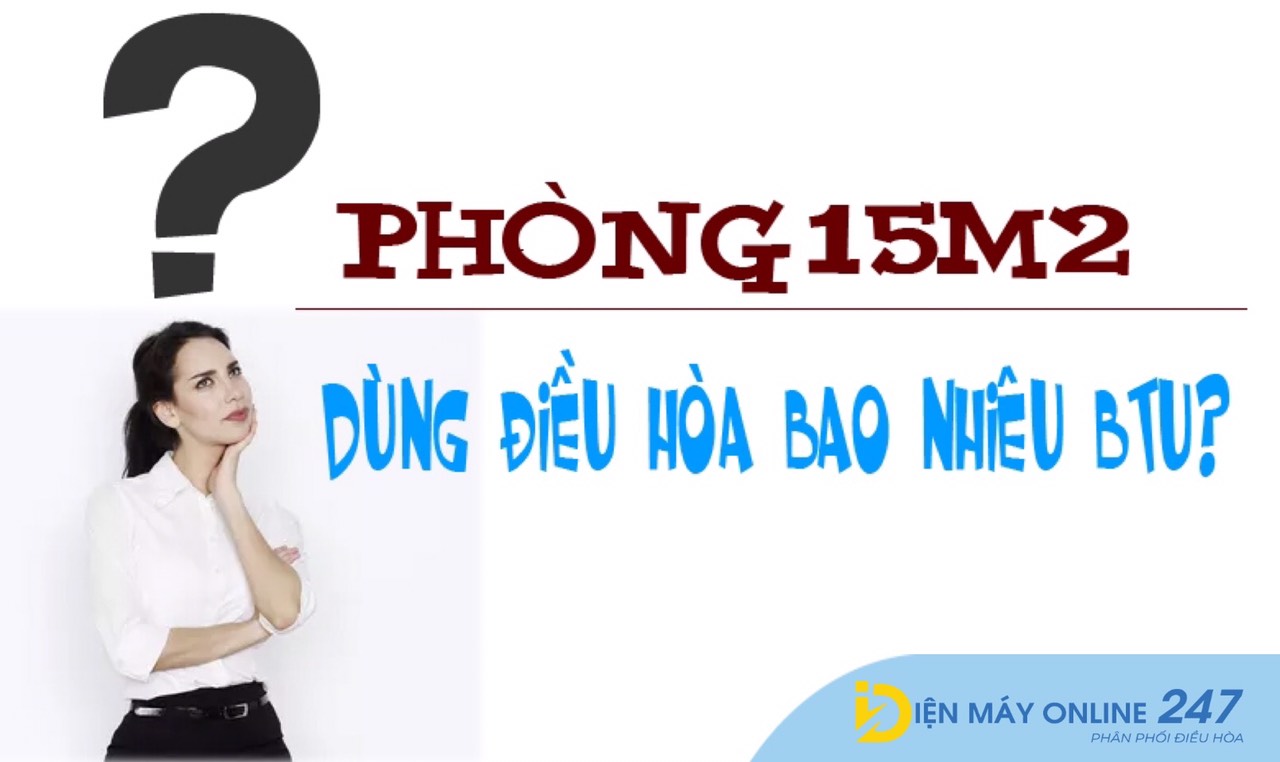 Phòng 15m2 nên lắp điều hòa công suất bao nhiêu BTU