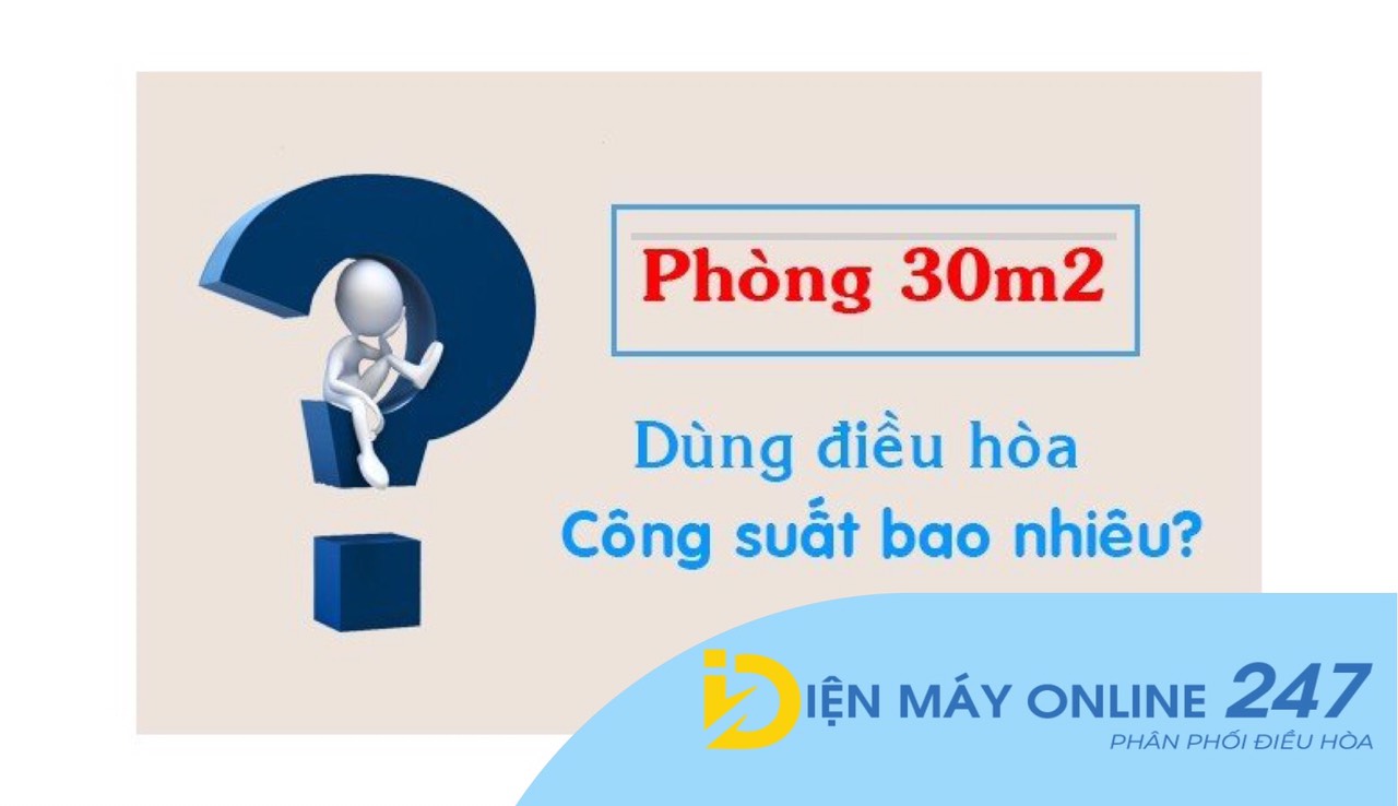 Phòng 30m2 nên lắp điều hòa công suất bao nhiêu BTU