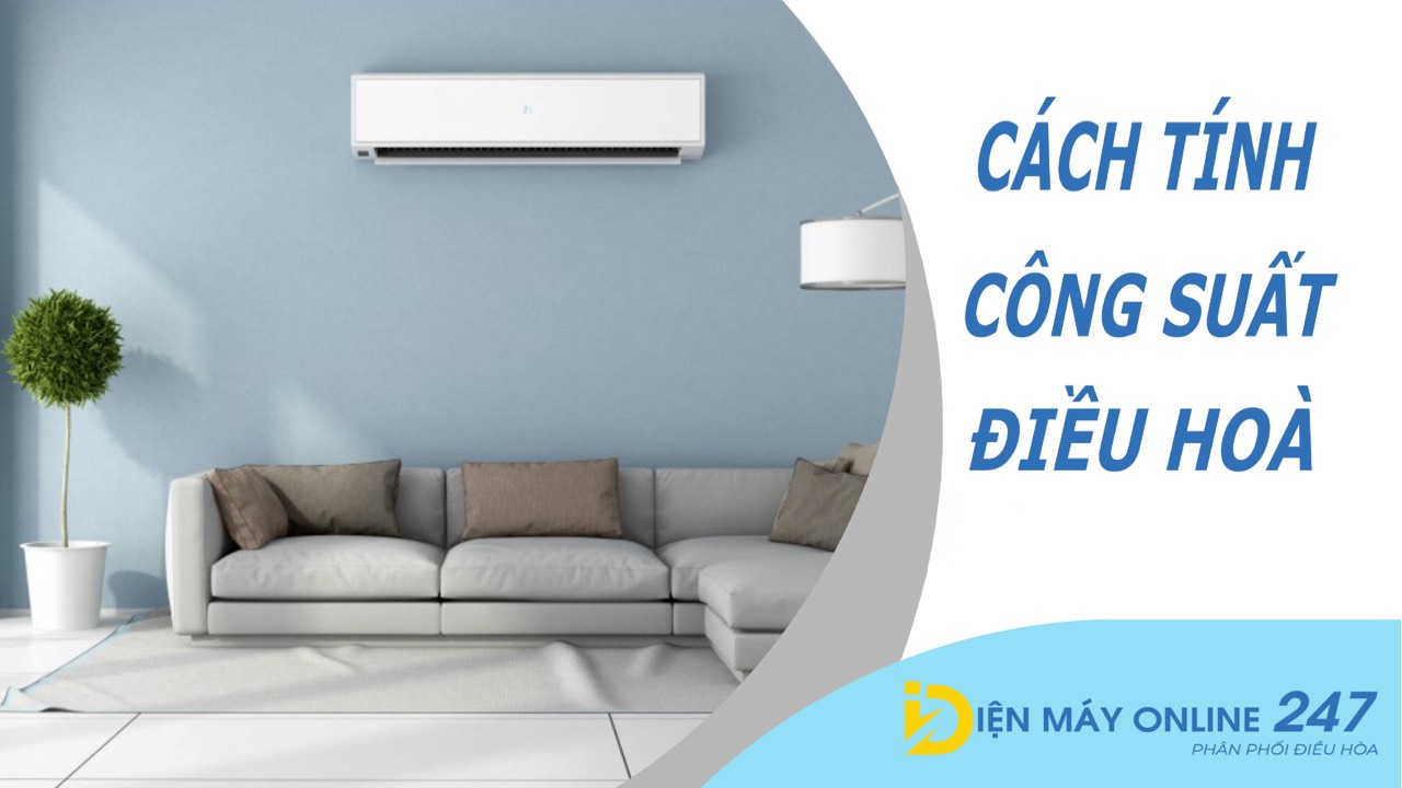 Cách tính công suất điều hoà, điều hòa phù hợp với từng căn phòng