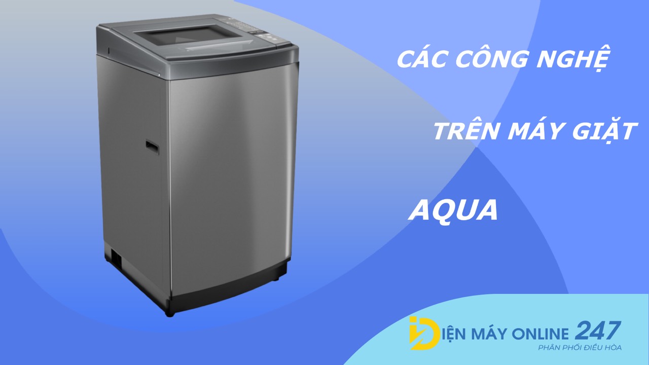 Các công nghệ giặt trên máy giặt AQUA