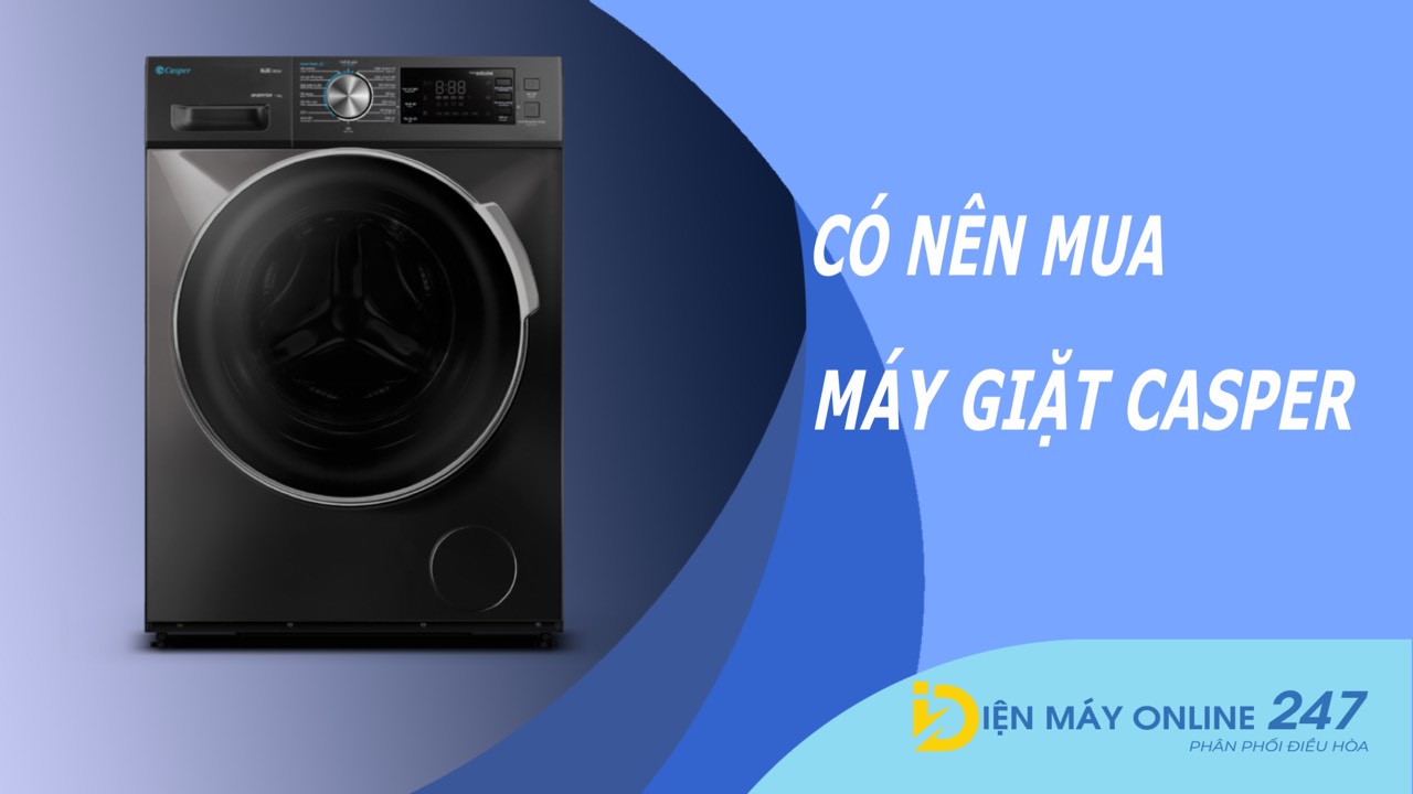Máy giặt Casper có tốt không? Có nên mua không?