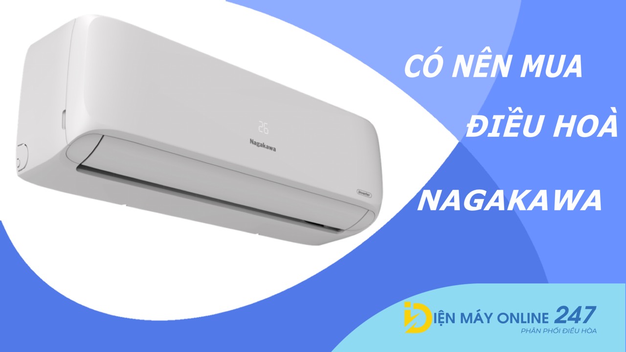 Điều Hòa Nagakawa Có Tốt Không? Có Nên Mua Không?