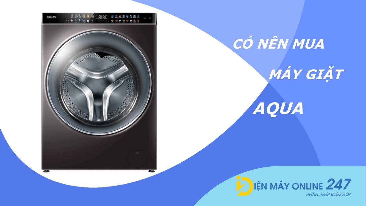 Máy giặt Aqua có tốt không? Có nên mua không?