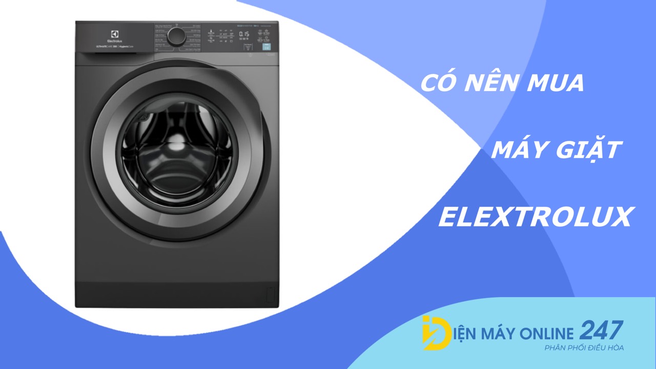 Máy giặt Electrolux có tốt không? Có nên mua không?