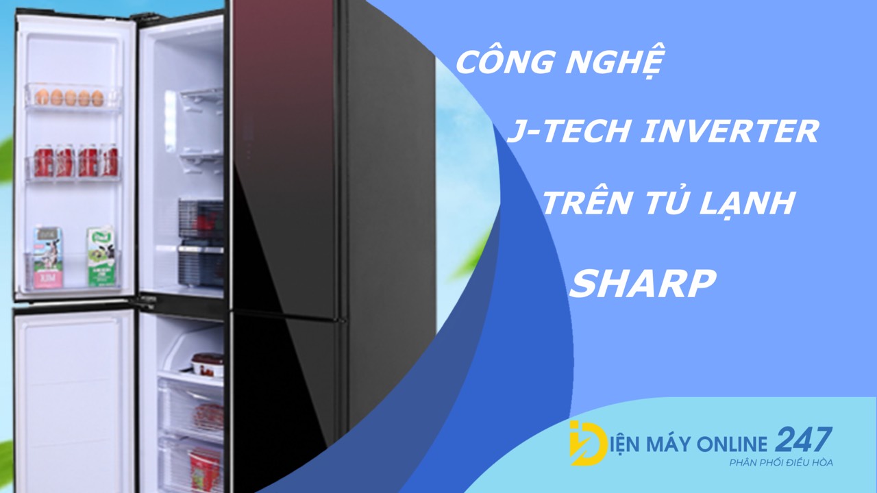 Công nghệ J-Tech Inverter trên tủ lạnh Sharp có lợi ích gì?