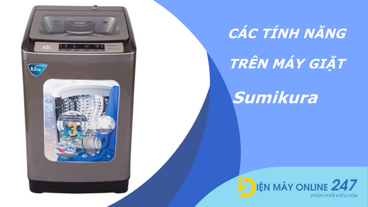 Máy giặt Sumikura có tính năng gì nổi bật?