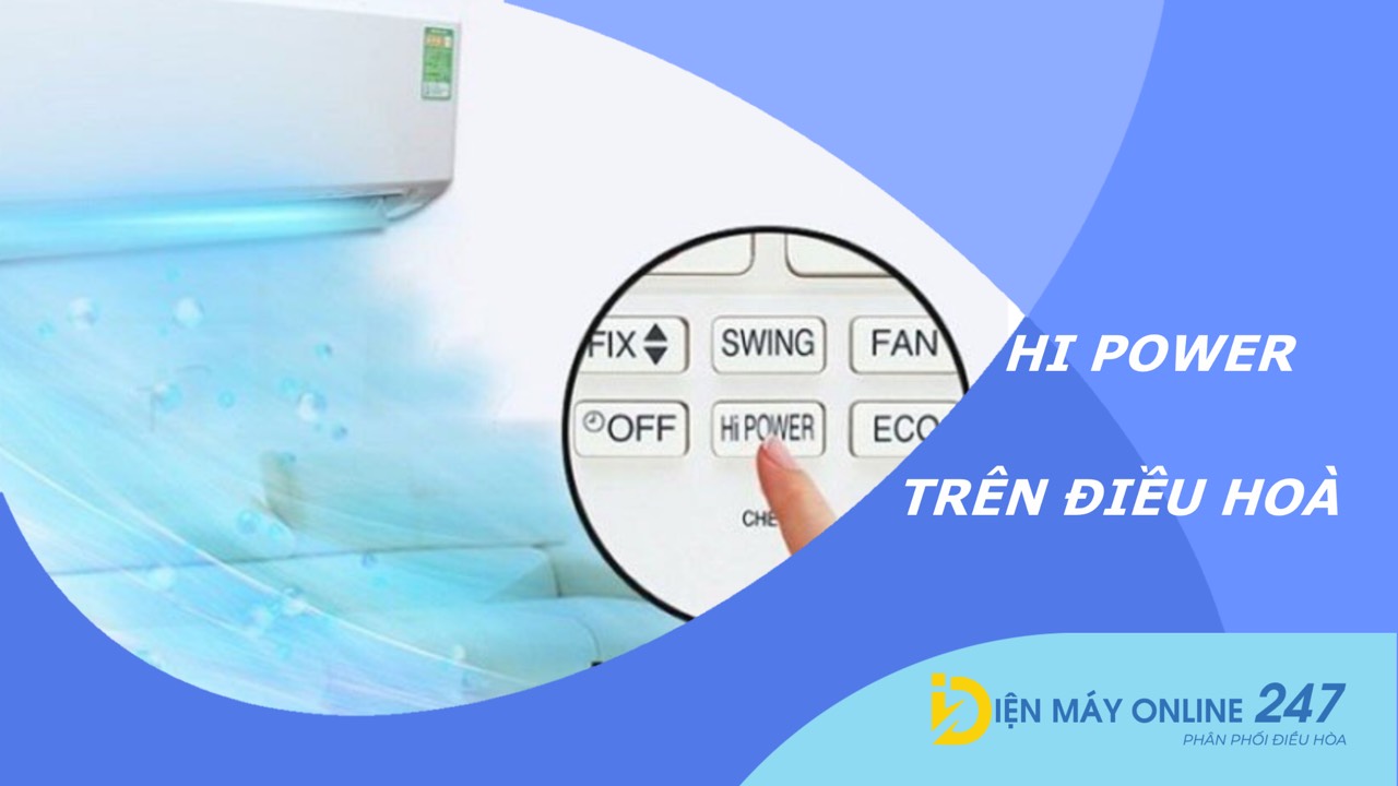 Hi Power là gì? Ưu nhược điểm chế độ Hi Power trong Điều Hoà