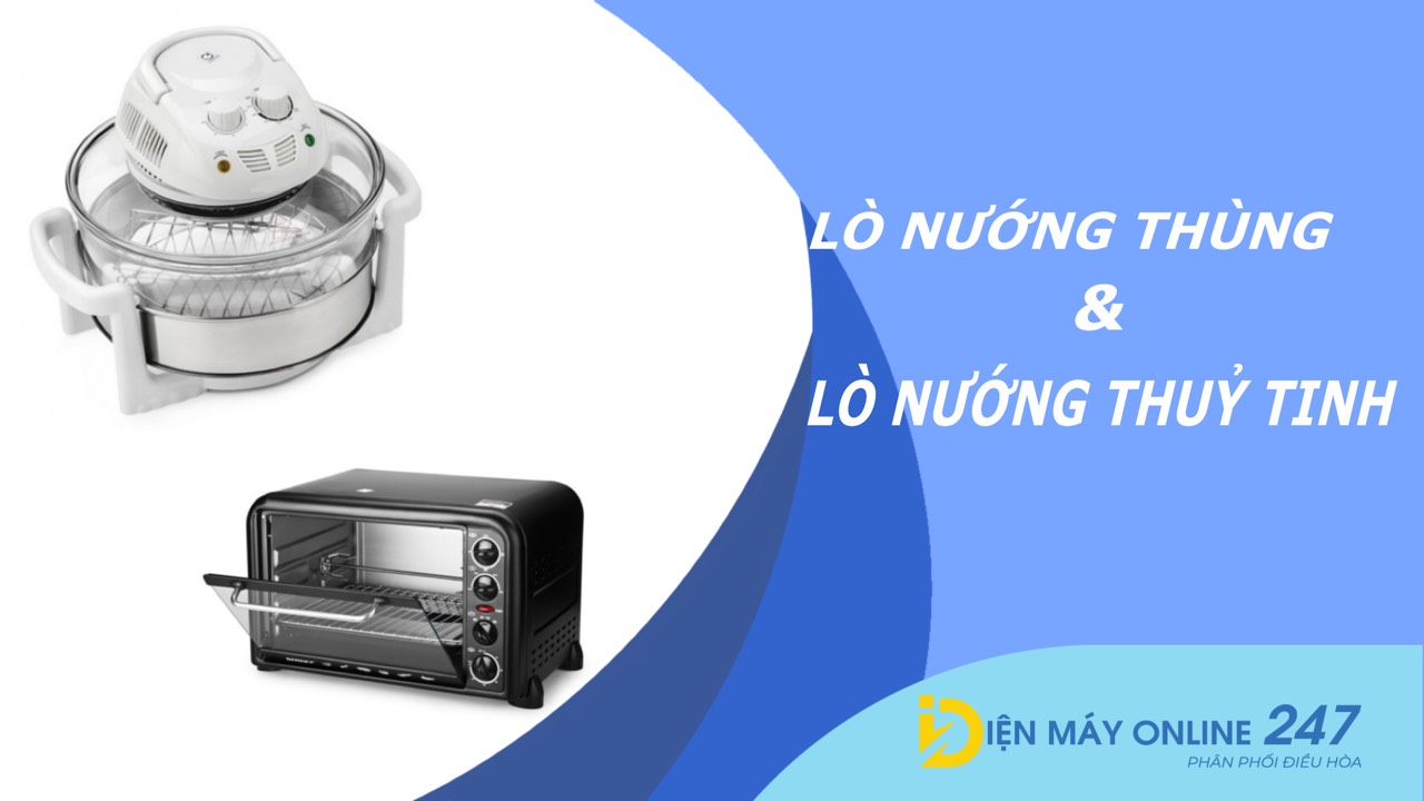 Nên mua lò nướng nào tốt? Lò nướng thùng hay lò nướng thủy tinh?