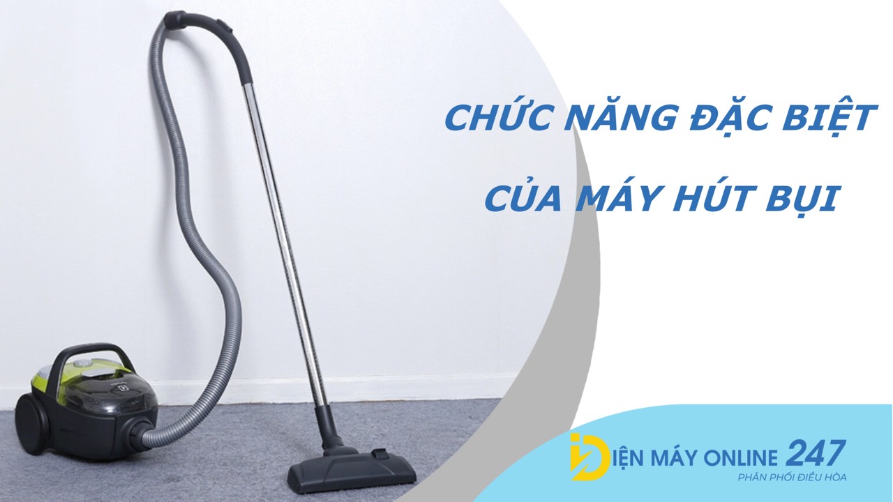 Các chức năng đặc biệt của máy hút bụi