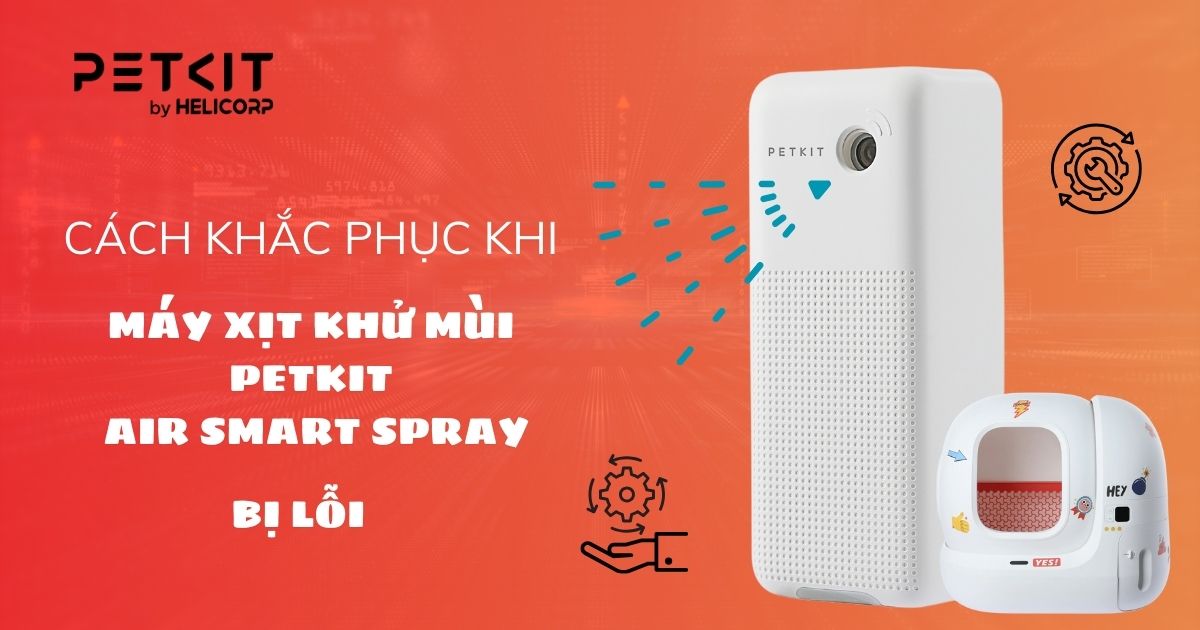 Cách khắc phục khi máy xịt khử mùi PETKIT AIR SMART SPRAY bị lỗi