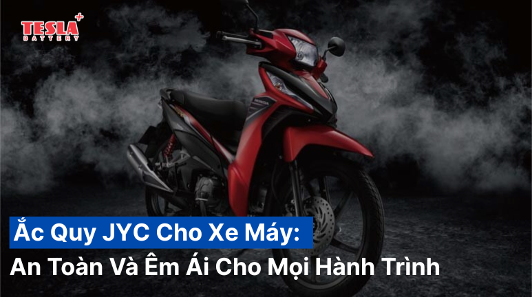 Ắc Quy Xe Máy JYC - An Toàn Và Êm Ái Cho Mọi Hành Trình