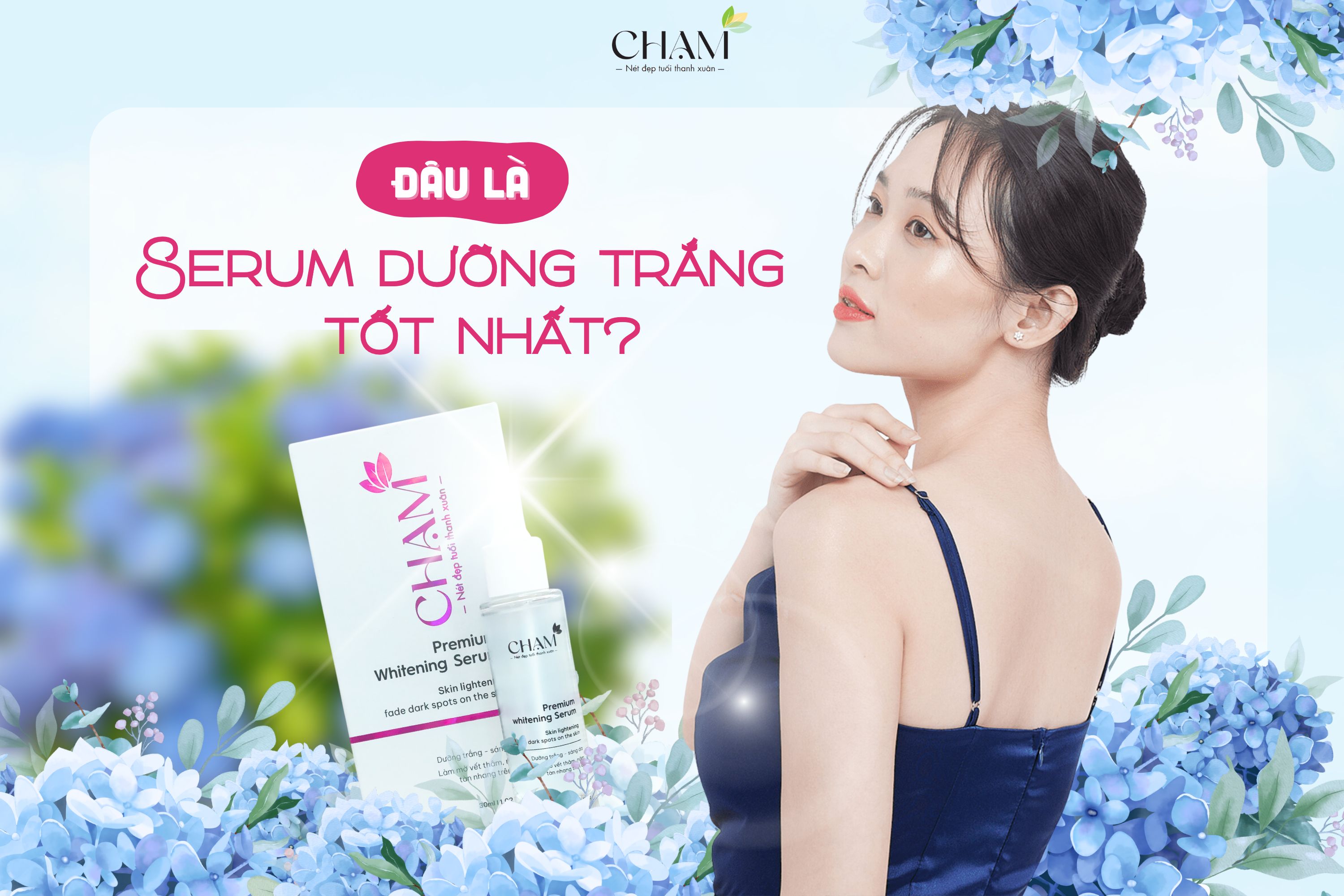Đâu là serum dưỡng trắng tốt nhất? Bí quyết cho làn da sáng mịn mơ ước