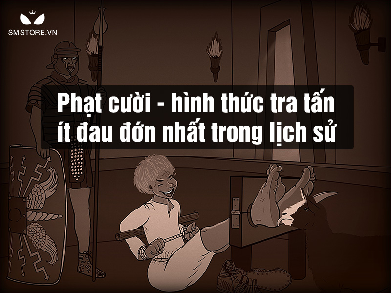 Phạt cười - hình thức tra tấn ít đau đớn nhất trong lịch sử