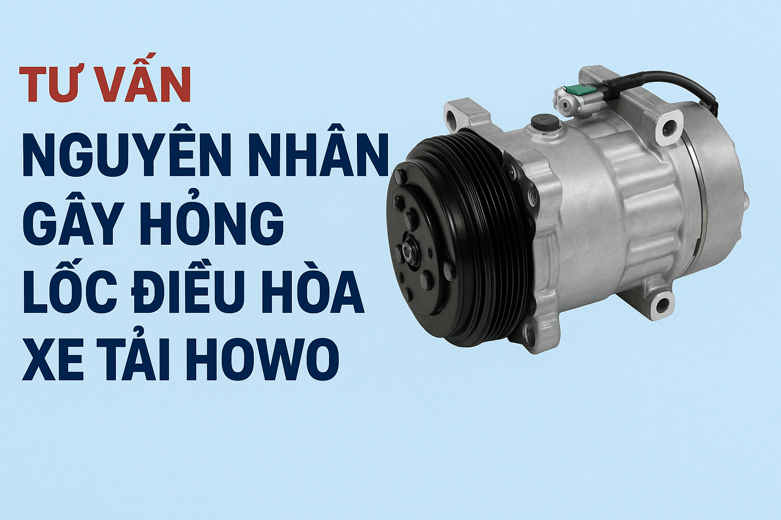 NGUYÊN NHÂN GÂY HỎNG LỐC ĐIỀU HOÀ CỦA XE TẢI HOWO