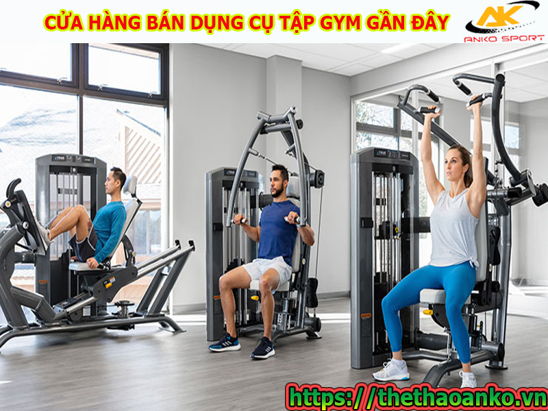 CỬA HÀNG BÁN DỤNG CỤ TẬP GYM GẦN ĐÂY