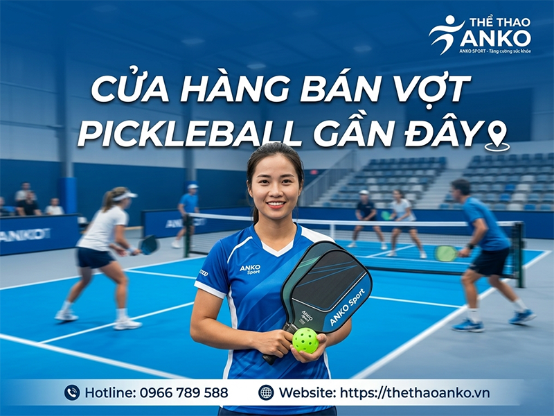 Cửa hàng bán vợt pickleball gần đây - Địa chỉ uy tín tại Hà Nội & TP.HCM