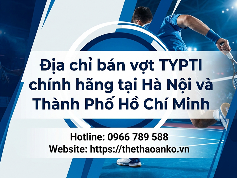 Địa chỉ bán vợt TYPTI chính hãng tại Hà Nội và Thành Phố Hồ Chí Minh
