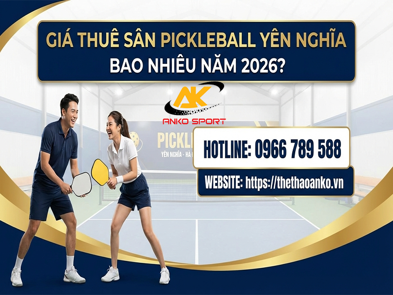 Giá thuê sân Pickleball Yên Nghĩa bao nhiêu năm 2026? Bảng giá chi tiết từ ANKO