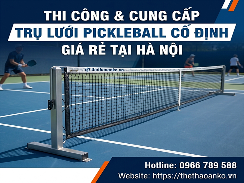 Thi công và cung cấp trụ lưới pickleball cố định giá rẻ
