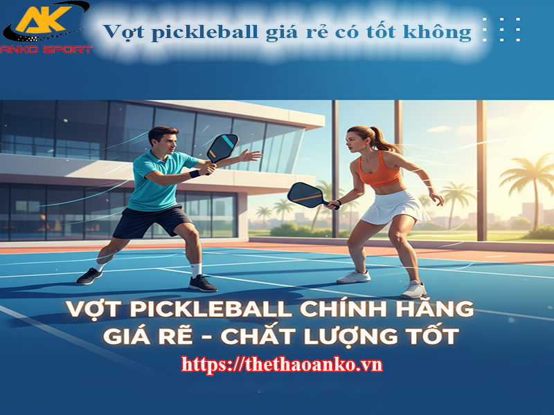 Vợt pickleball giá rẻ có tốt không?
