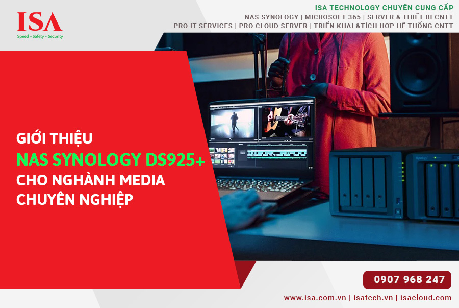 Giới thiệu NAS Synology DS925+ dành cho ngành media chuyên nghiệp