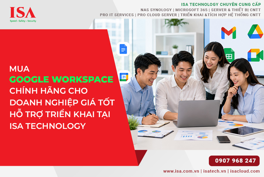 Mua Google Workspace Chính Hãng Cho Doanh Nghiệp Giá Tốt, Hỗ Trợ Triển Khai ISA Technology