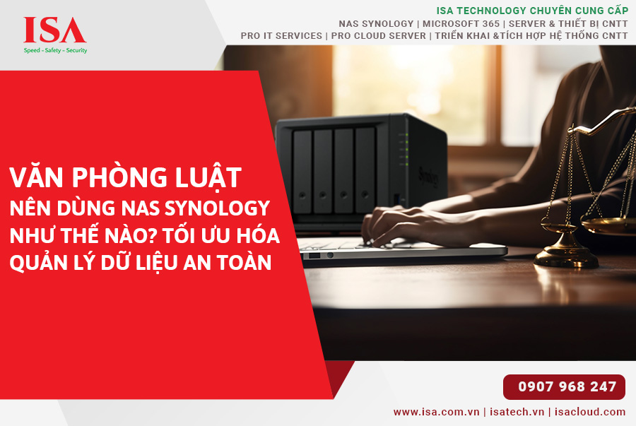 Văn phòng luật nên dùng NAS Synology như thế nào? Tối ưu hóa quản lý dữ liệu an toàn