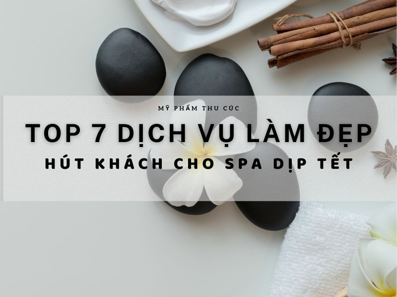 Bật mí Top 7 dịch vụ làm đẹp hút khách cho Spa cuối năm 2024