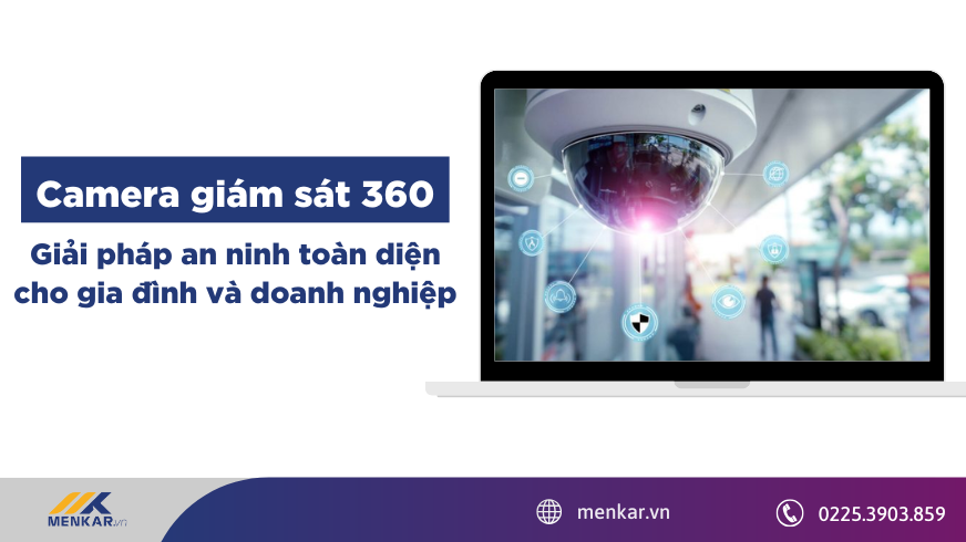 Camera giám sát 360 – Giải pháp an ninh toàn diện cho gia đình và doanh nghiệp