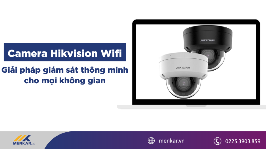 Camera Hikvision Wifi – Giải pháp giám sát thông minh, tiện lợi cho mọi không gian