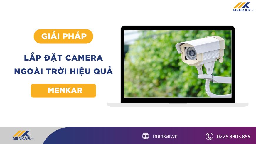 Giải Pháp Lắp Camera Ngoài Trời Hiệu Quả và Một Số Lưu Ý