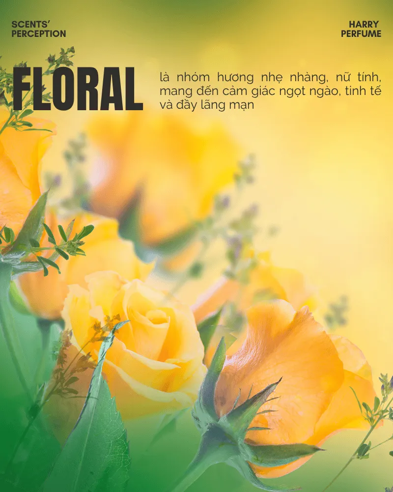 Floral là nhóm hương nhẹ nhàng, nữ tính, mang đến cảm giác ngọt ngào, tinh tế và đầy lãng mạn