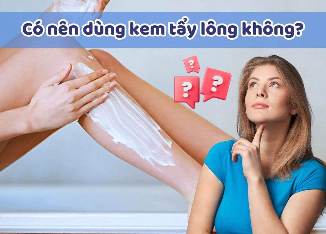 Có nên sử dụng kem tẩy lông không?