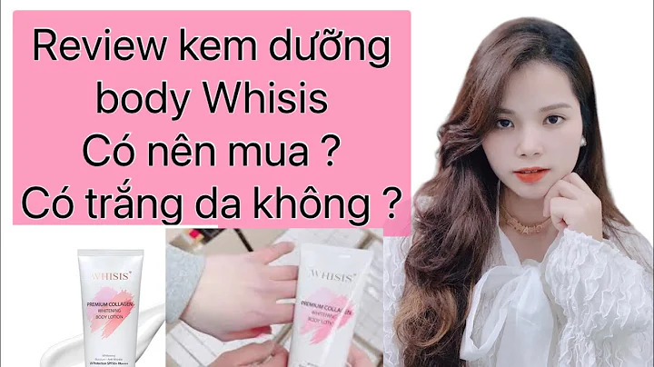 Review kem dưỡng trắng body whisis, có nên mua không ?