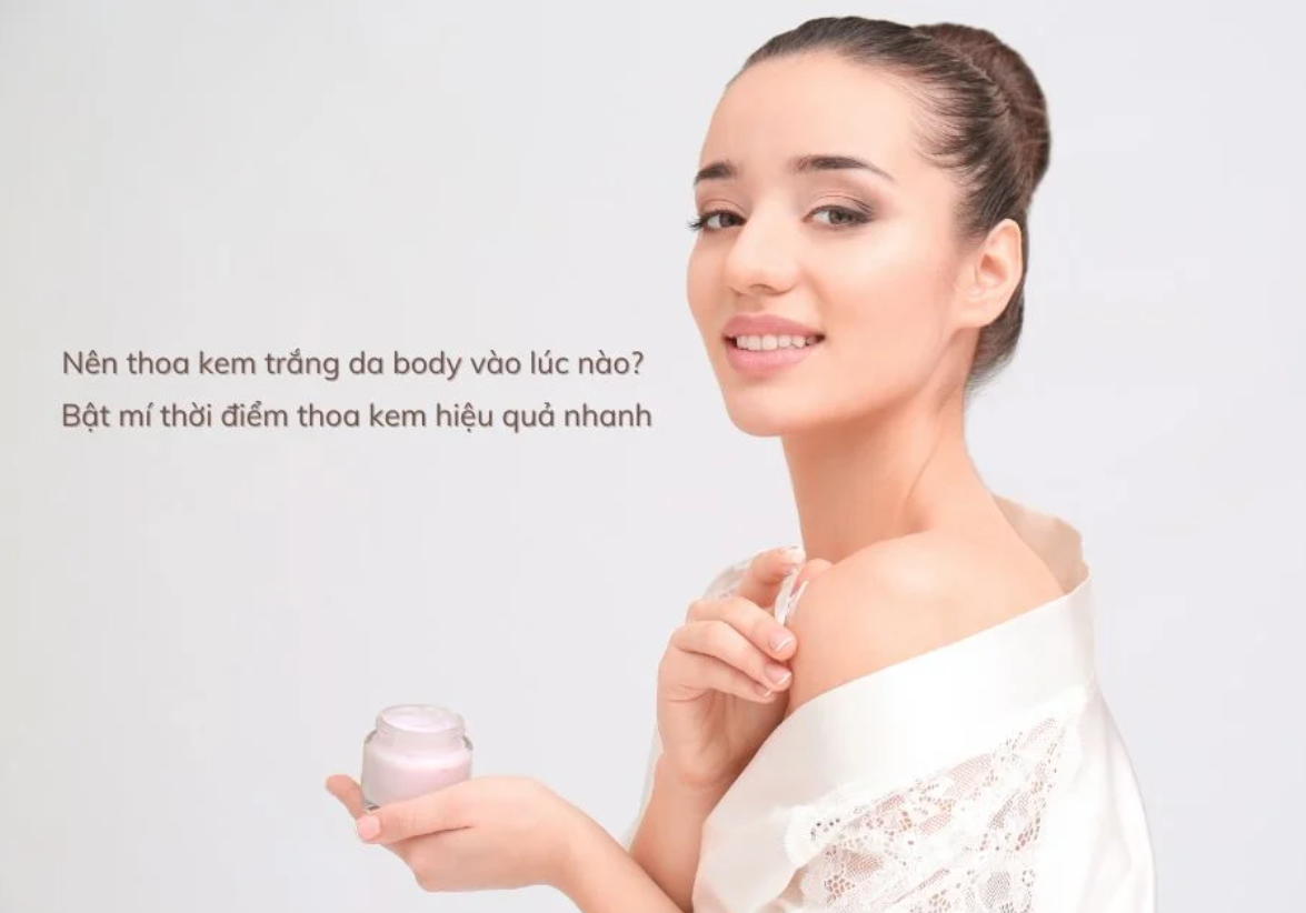 Làm đẹp đúng cách: Nên thoa kem trắng da body vào lúc nào?