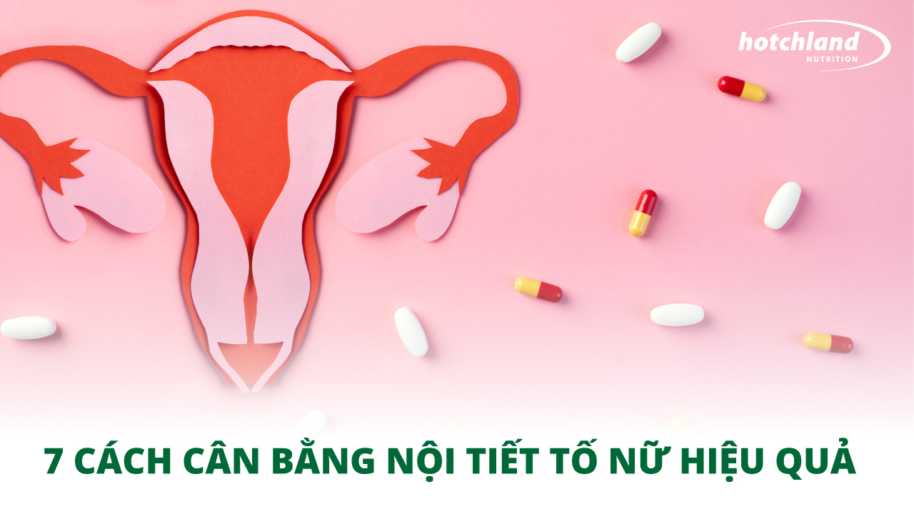 7 Cách Cân Bằng Nội Tiết Tố Nữ Hiệu Quả Và Dễ Thực Hiện