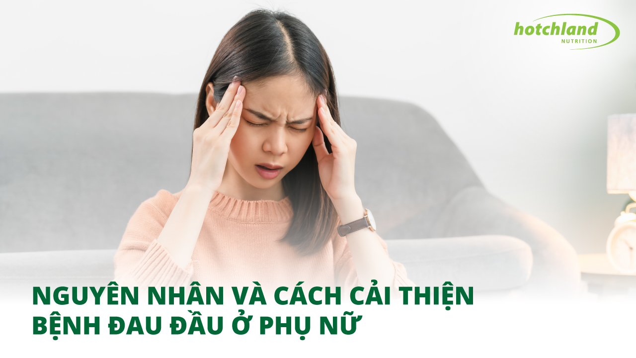 Bệnh đau đầu ở phụ nữ do đâu và cải thiện như thế nào?