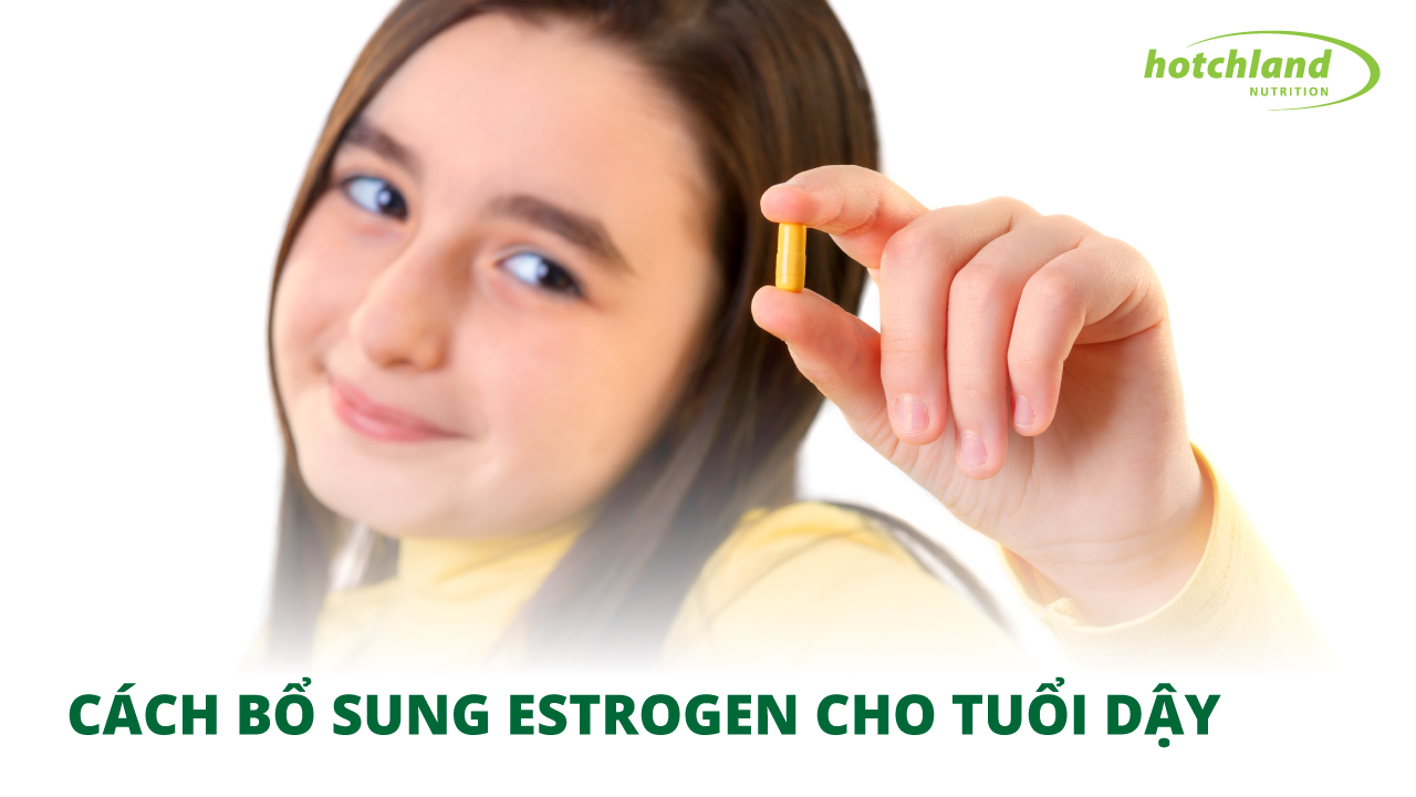 Cách bổ sung Estrogen cho tuổi dậy thì bạn nên biết