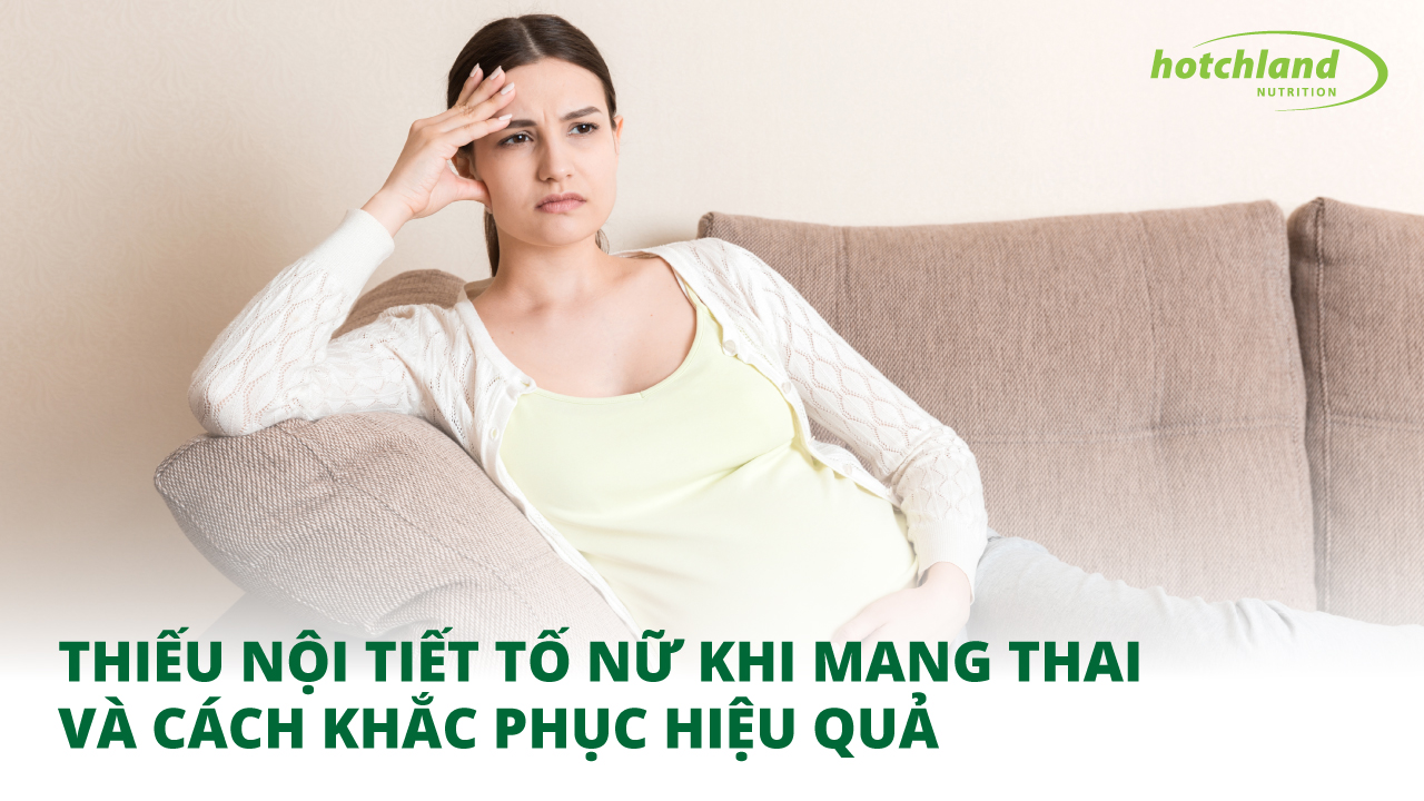 Dấu hiệu thiếu nội tiết tố nữ khi mang thai và cách khắc phục hiệu quả