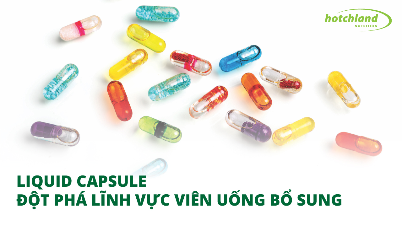 Công nghệ Liquid Capsule: Bước tiến mới trong viên uống bổ sung – Tăng hấp thu, bảo vệ hoạt chất