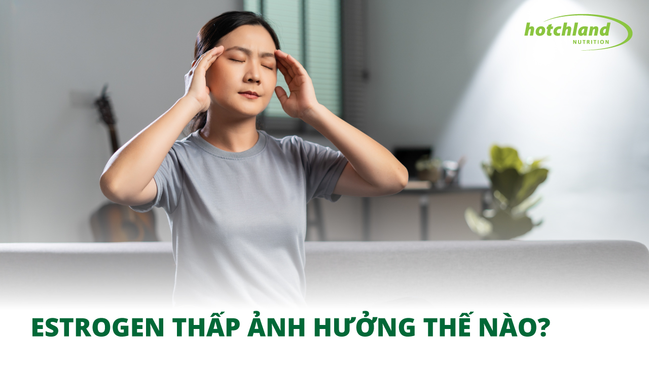 Nồng độ Estrogen thấp ảnh hưởng như thế nào đến phải nữ?