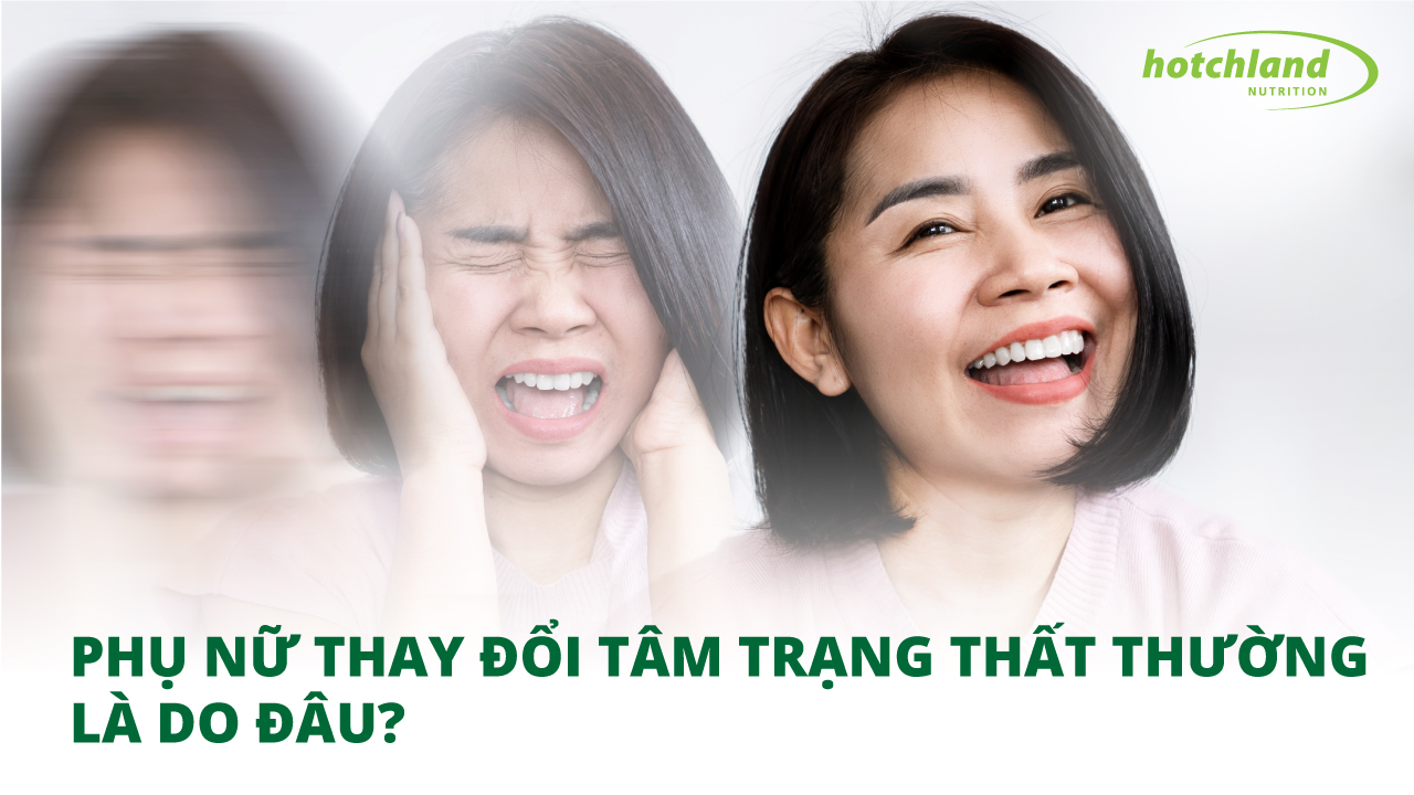 Phụ nữ thay đổi tâm trạng thất thường là do đâu?