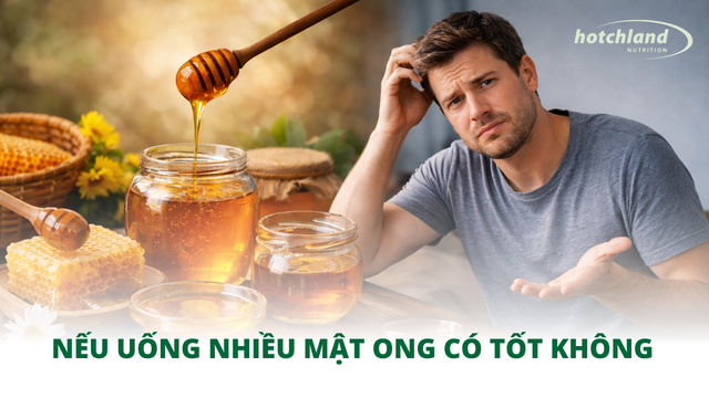 Nếu uống nhiều mật ong có tốt không