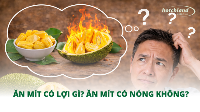 Ăn mít có lợi gì? Ăn mít có nóng không?