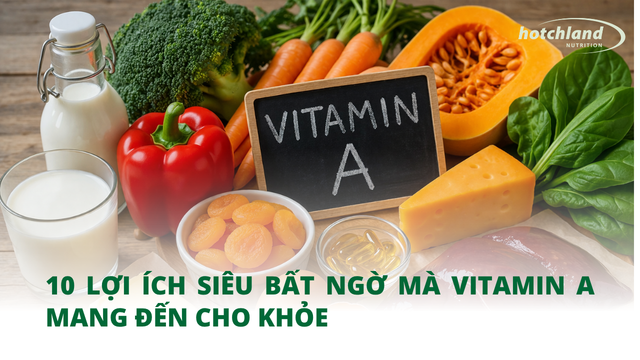 10 lợi ích siêu bất ngờ mà vitamin A mang đến cho khỏe