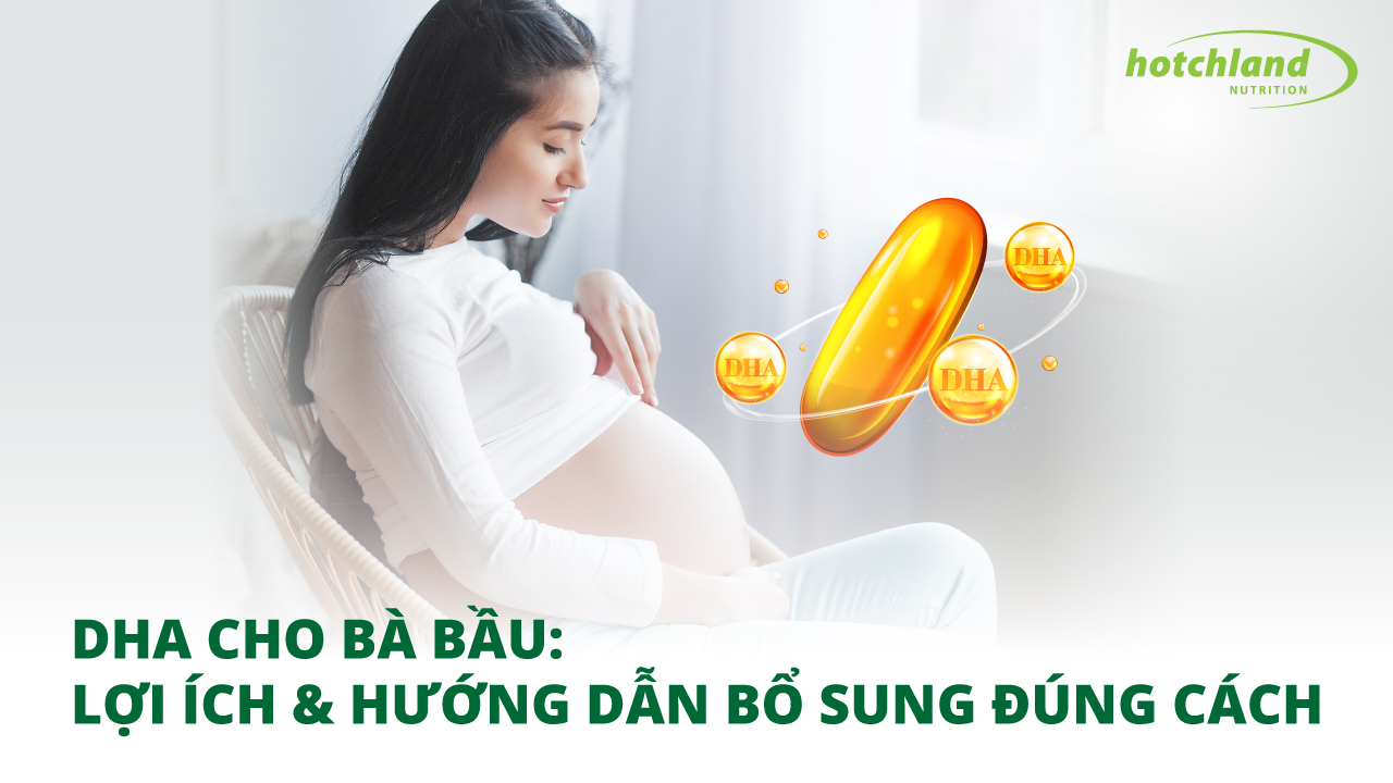 DHA cho bà bầu: Lợi ích & hướng dẫn bổ sung đúng cách