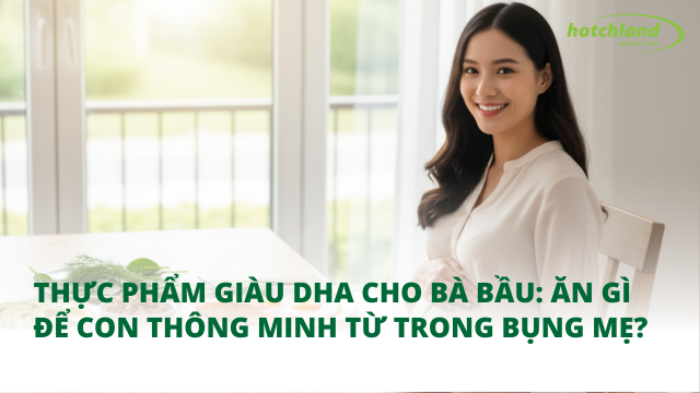 Thực phẩm giàu DHA cho bà bầu: Ăn gì để con thông minh từ trong bụng mẹ?