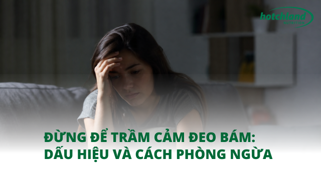 Đừng để trầm cảm đeo bám: Dấu hiệu và cách phòng ngừa